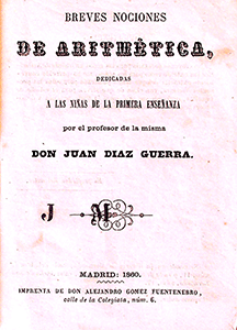Breves nociones de Aritmética, dedicadas a las niñas de primera enseñanza por el profesor de la misma D. Juan Díaz Guerra. Breves nociones de Aritmética, dedicadas a las niñas de primera enseñanza por el profesor de la misma D. Juan Díaz Guerra.